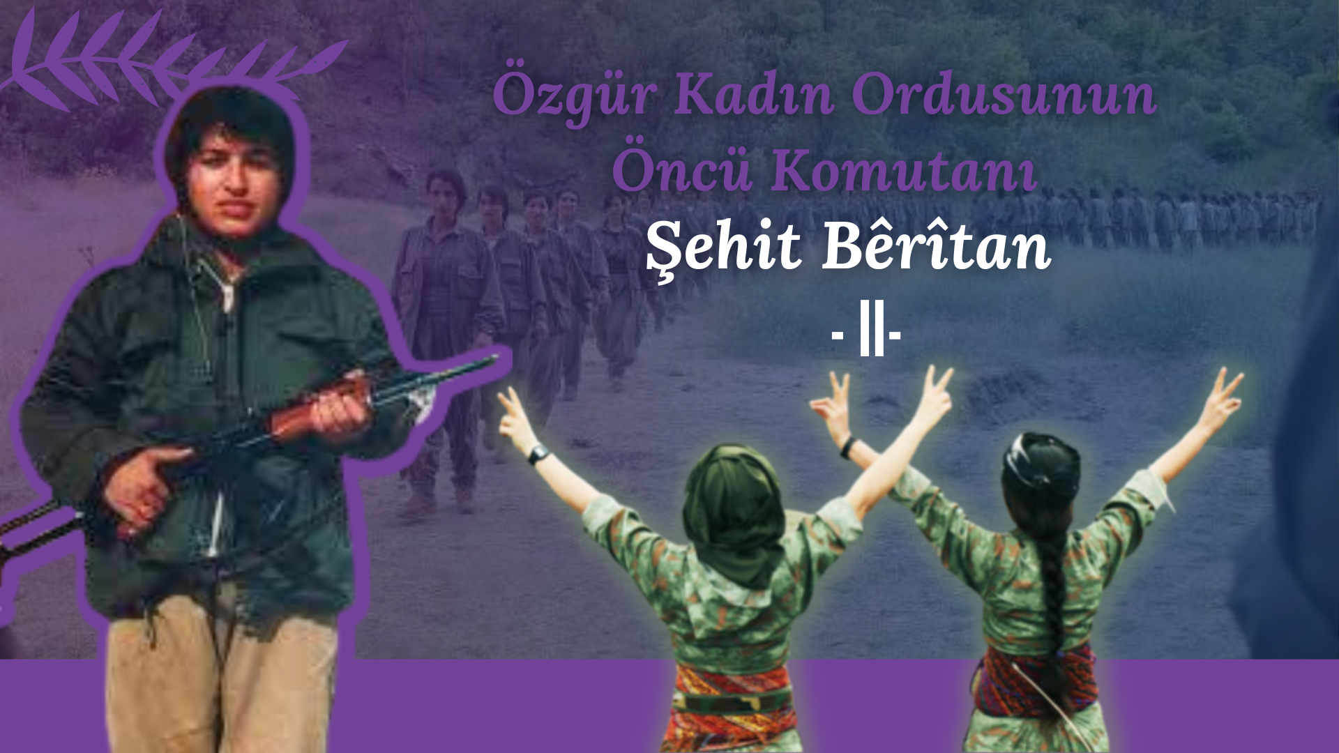 Özgür Kadın Ordusunun Öncü Komutanı…Şehit Bêrîtan -II-